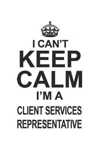 I Can't Keep Calm I'm A Client Services Representative