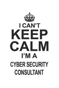 I Can't Keep Calm I'm A Cyber Security Consultant
