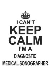 I Can't Keep Calm I'm A Diagnostic Medical Sonographer