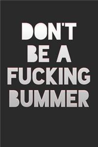 Don't Be A Fucking Bummer