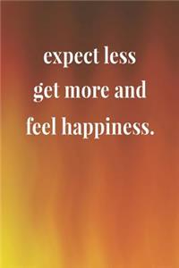 Expect Less Get More And Feel Happiness.