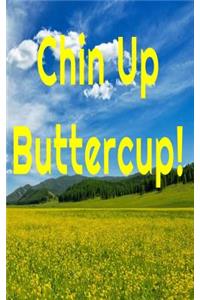 Chin Up Buttercup!