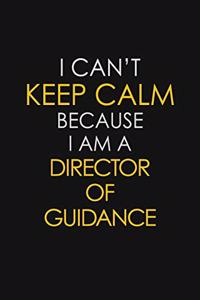 I Can't Keep Calm Because I Am A Director Of Guidance