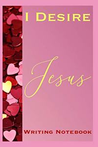 I Desire Jesus Writing Notebook