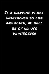 If A Warrior Is Not Unattached To Life and Death He Will Be Of No Use Whatsoever