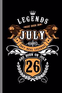 Legends are born in July but real legends are born on July 26