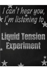I can't hear you, I'm listening to Liquid Tension Experiment creative writing lined notebook