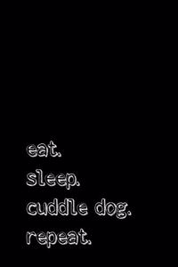 Eat. Sleep. Cuddle dog. Repeat.
