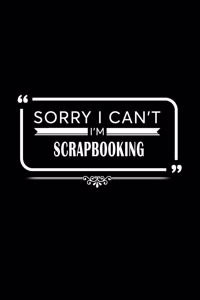 Sorry I Can't I'm Scrapbooking