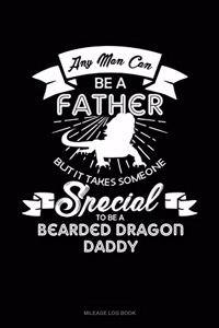 Any Man Can Be a Father But It Takes Someone Special to Be a Bearded Dragon Daddy