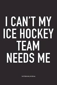 I Can't My Ice Hockey Team Needs Me