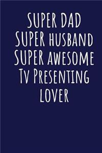 Super Dad Super Husband Super Awesome Tv Presenting Lover