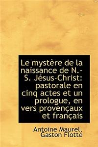 Le Myst Re de La Naissance de N.-S. J Sus-Christ: Pastorale En Cinq Actes Et Un Prologue, En Vers PR