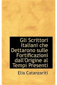 Gli Scrittori Italiani Che Dettarono Sulle Fortificazioni Dall'origine Al Tempi Presenti