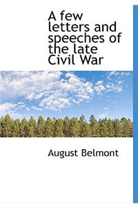 A Few Letters and Speeches of the Late Civil War