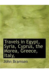 Travels in Egypt, Syria, Cyprus, the Morea, Greece, Italy,