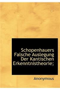 Schopenhauers Falsche Auslegung Der Kantischen Erkenntnistheorie;