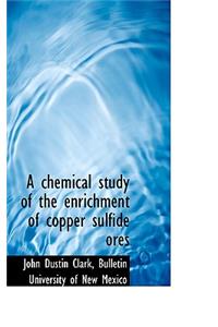 A Chemical Study of the Enrichment of Copper Sulfide Ores