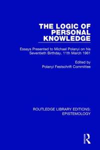 Logic of Personal Knowledge: Essays Presented to M. Polanyi on his Seventieth Birthday, 11th March, 1961