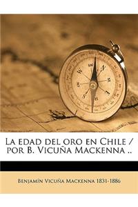 La edad del oro en Chile / por B. Vicuña Mackenna ..