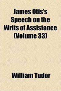James Otis's Speech on the Writs of Assistance (Volume 33)
