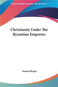 Christianity Under The Byzantine Emperors