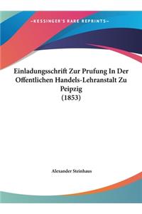 Einladungsschrift Zur Prufung in Der Offentlichen Handels-Lehranstalt Zu Peipzig (1853)