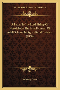 A Letter To The Lord Bishop Of Norwich On The Establishment Of Adult Schools In Agricultural Districts (1850)