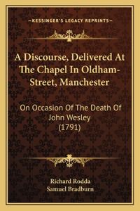 A Discourse, Delivered At The Chapel In Oldham-Street, Manchester