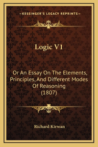 Logic V1: Or An Essay On The Elements, Principles, And Different Modes Of Reasoning (1807)