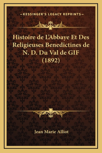 Histoire de L'Abbaye Et Des Religieuses Benedictines de N. D. Du Val de GIF (1892)