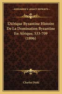 L'Afrique Byzantine Histoire De La Domination Byzantine En Afrique, 533-709 (1896)