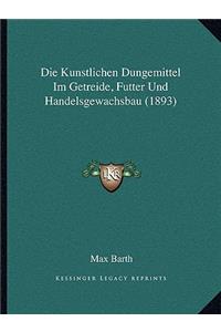 Kunstlichen Dungemittel Im Getreide, Futter Und Handelsgewachsbau (1893)