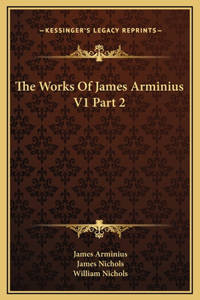 The Works Of James Arminius V1 Part 2