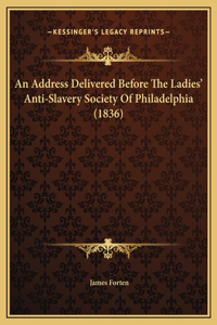 An Address Delivered Before The Ladies' Anti-Slavery Society Of Philadelphia (1836)