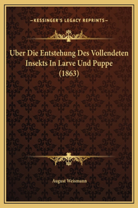 Uber Die Entstehung Des Vollendeten Insekts In Larve Und Puppe (1863)