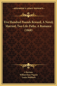 Five Hundred Pounds Reward, A Novel; Married; Two Life-Paths, A Romance (1868)