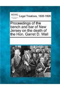 Proceedings of the Bench and Bar of New Jersey on the Death of the Hon. Garret D. Wall