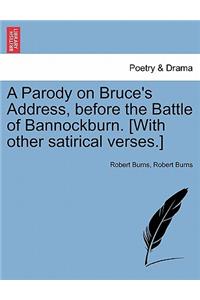 A Parody on Bruce's Address, Before the Battle of Bannockburn. [with Other Satirical Verses.]