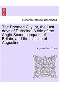 The Doomed City; Or, the Last Days of Durocina. a Tale of the Anglo-Saxon Conquest of Britain, and the Mission of Augustine. New and Revised Edition.