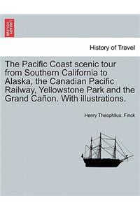 The Pacific Coast Scenic Tour from Southern California to Alaska, the Canadian Pacific Railway, Yellowstone Park and the Grand Cañon. with Illustrations.