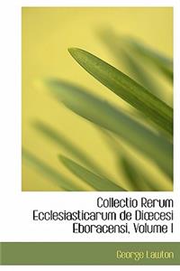 Collectio Rerum Ecclesiasticarum de Di Cesi Eboracensi, Volume I