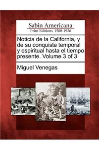 Noticia de la California, y de su conquista temporal y espiritual hasta el tiempo presente. Volume 3 of 3