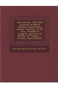 John Branch, 1782-1863, Governor of North Carolina, United States Senator, Secretary of the Navy, Member of Congress, Governor of Florida, Etc Volume