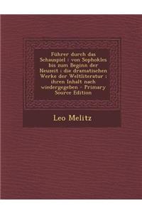 Fuhrer Durch Das Schauspiel: Von Sophokles Bis Zum Beginn Der Neuzeit; Die Dramatischen Werke Der Weltliteratur; Ihren Inhalt Nach Wiedergegeben