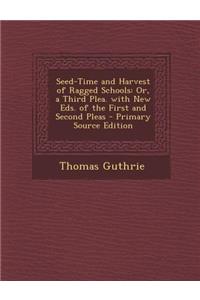 Seed-Time and Harvest of Ragged Schools: Or, a Third Plea. with New Eds. of the First and Second Pleas