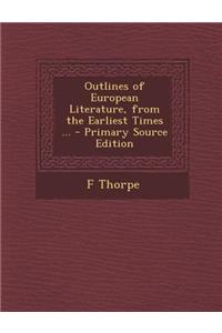 Outlines of European Literature, from the Earliest Times ...