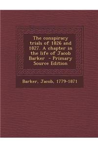 The Conspiracy Trials of 1826 and 1827. a Chapter in the Life of Jacob Barker