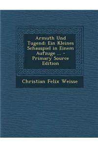 Armuth Und Tugend: Ein Kleines Schauspiel in Einem Aufzuge ...