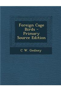 Foreign Cage Birds - Primary Source Edition